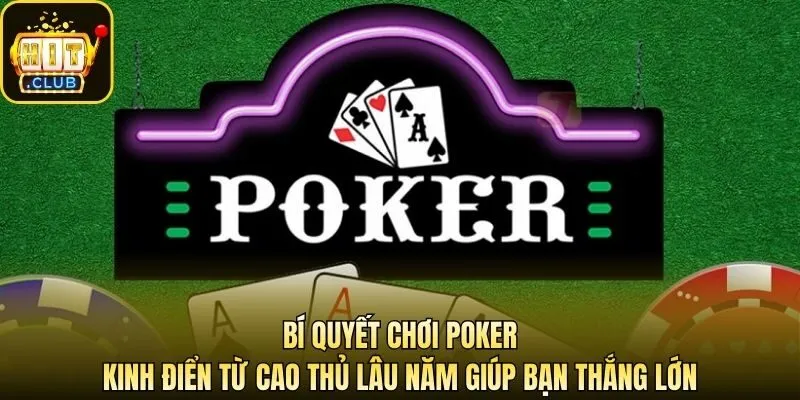 Bí Quyết Chơi Poker Kinh Điển Từ Cao Thủ Lâu Năm Giúp Bạn Thắng Lớn